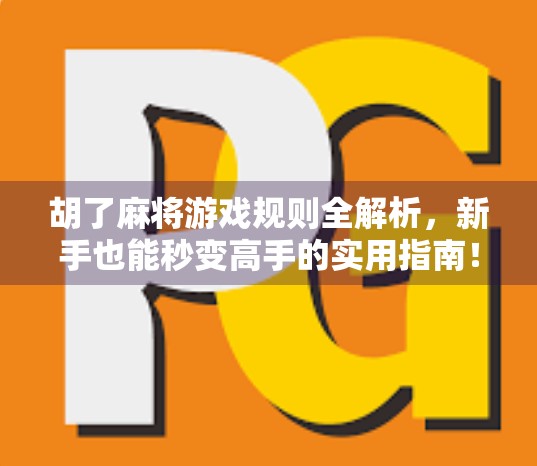 胡了麻将游戏规则全解析，新手也能秒变高手的实用指南！