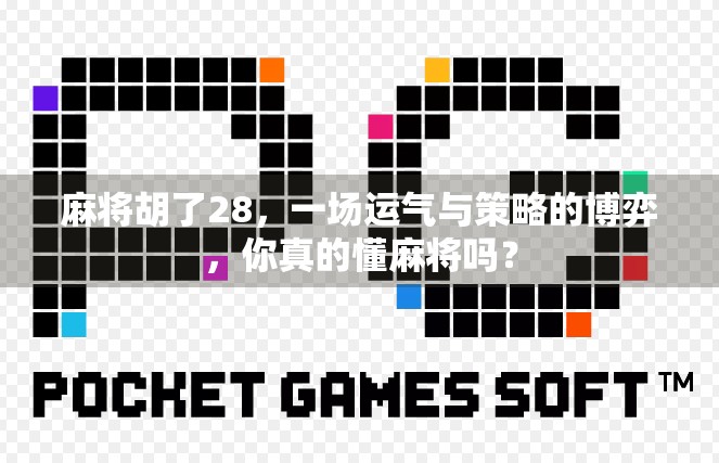 麻将胡了28，一场运气与策略的博弈，你真的懂麻将吗？