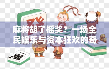 麻将胡了摇奖？一场全民娱乐与资本狂欢的奇妙碰撞！