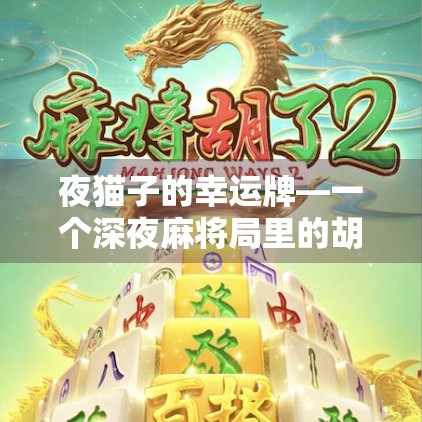 夜猫子的幸运牌—一个深夜麻将局里的胡了奇迹