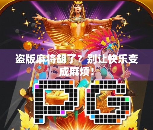 盗版麻将胡了？别让快乐变成麻烦！