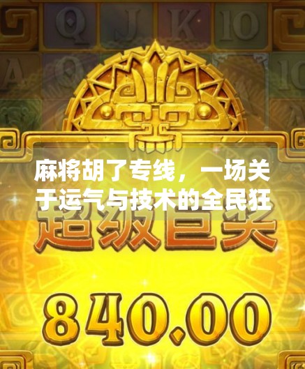 麻将胡了专线，一场关于运气与技术的全民狂欢