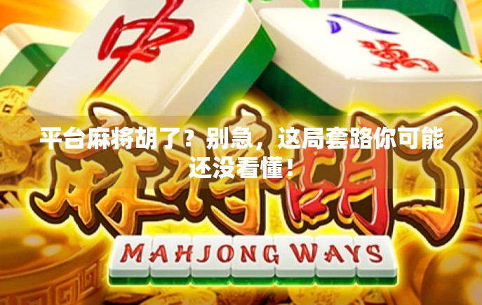 平台麻将胡了？别急，这局套路你可能还没看懂！