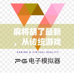 麻将胡了最新，从传统游戏到数字时代的全民狂欢，这场胡出圈的热潮你跟上了吗？