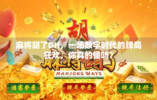 麻将胡了DH，一场数字时代的牌局狂欢，你真的懂吗？