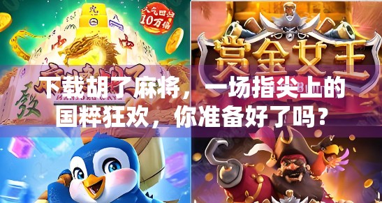 下载胡了麻将，一场指尖上的国粹狂欢，你准备好了吗？