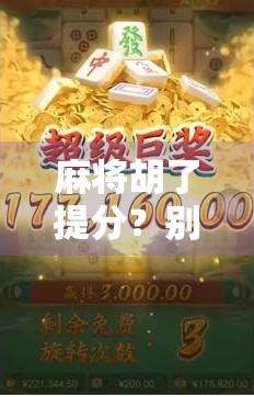 麻将胡了提分？别再被技巧骗了！真正高手都在偷偷做这3件事！