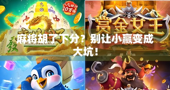 麻将胡了下分？别让小赢变成大坑！