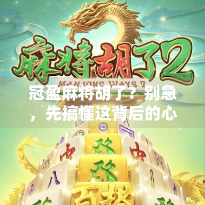 冠盈麻将胡了？别急，先搞懂这背后的心理学密码！