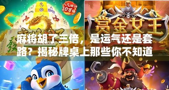 麻将胡了三倍，是运气还是套路？揭秘牌桌上那些你不知道的隐形规则