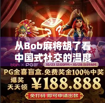 从Bob麻将胡了看中国式社交的温度与智慧