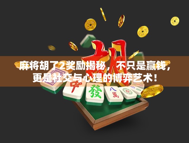麻将胡了2奖励揭秘，不只是赢钱，更是社交与心理的博弈艺术！