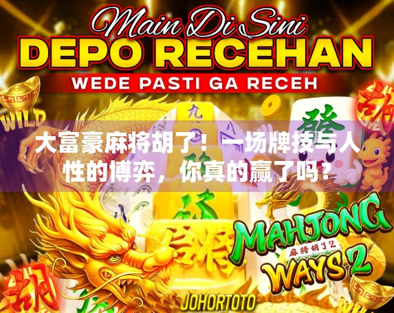大富豪麻将胡了！一场牌技与人性的博弈，你真的赢了吗？