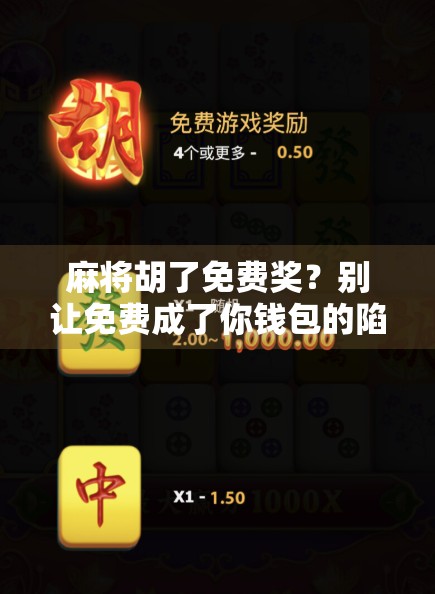 麻将胡了免费奖？别让免费成了你钱包的陷阱！