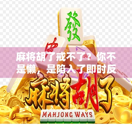 麻将胡了戒不了？你不是懒，是陷入了即时反馈的成瘾陷阱！