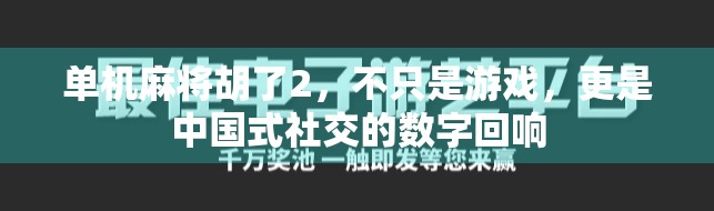 单机麻将胡了2，不只是游戏，更是中国式社交的数字回响