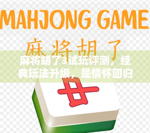 麻将胡了3试玩评测，经典玩法升级，是情怀回归还是创新陷阱？