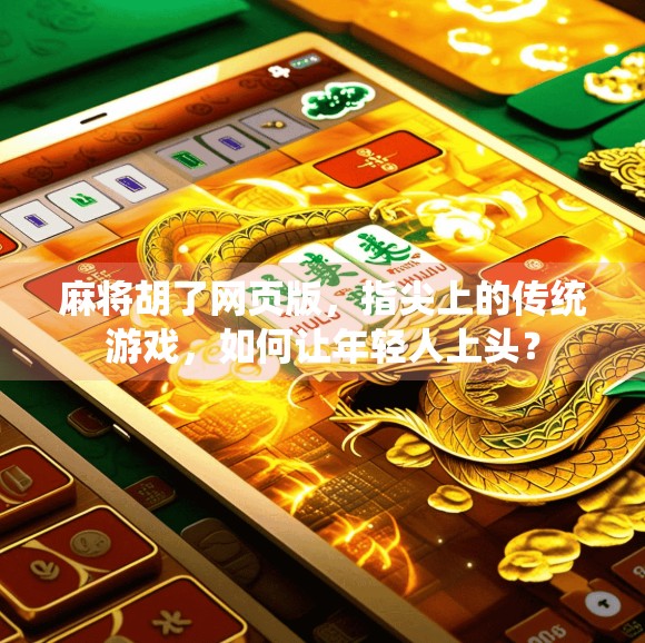 麻将胡了网页版，指尖上的传统游戏，如何让年轻人上头？
