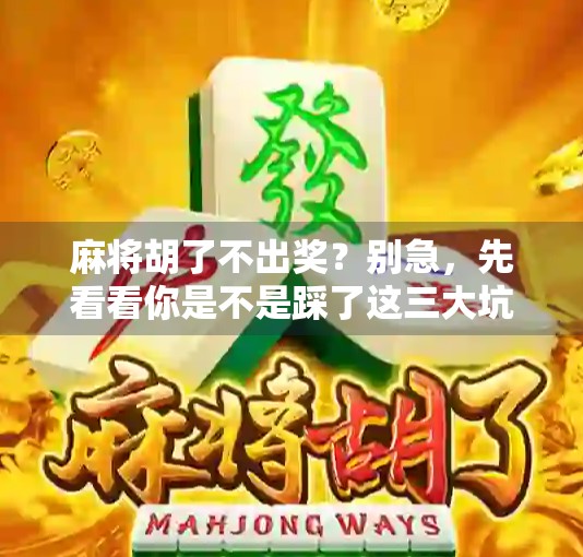 麻将胡了不出奖？别急，先看看你是不是踩了这三大坑！