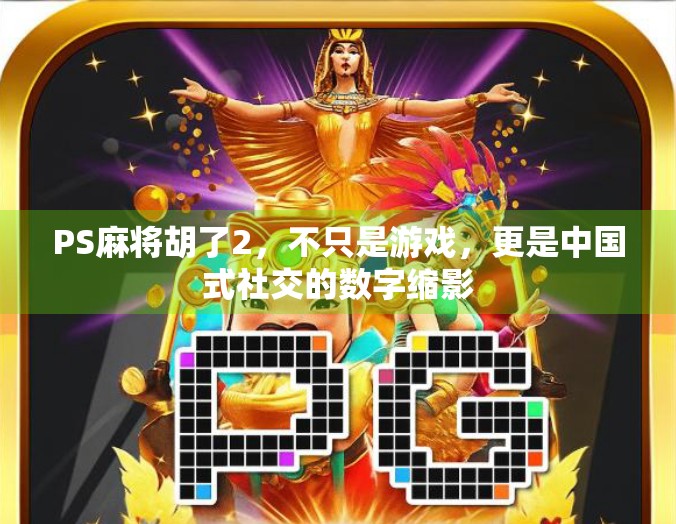 PS麻将胡了2，不只是游戏，更是中国式社交的数字缩影