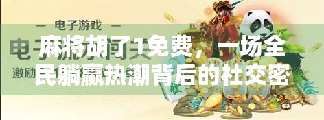 麻将胡了1免费，一场全民躺赢热潮背后的社交密码与数字焦虑