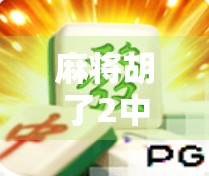 麻将胡了2中了？别急，先搞清楚你到底中了什么！