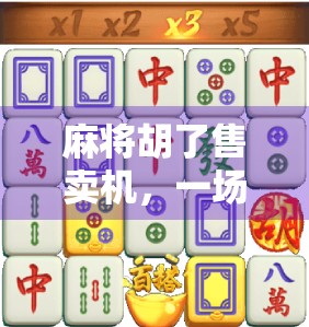 麻将胡了售卖机，一场关于运气与消费的奇妙碰撞