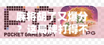 麻将胡了又爆分？这局牌打得不是技术，是人性！