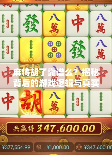 麻将胡了靠谱么?揭秘背后的游戏逻辑与真实体验 麻将胡了靠谱么?揭秘背后的游戏逻辑与真实体验