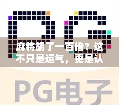 麻将胡了一百倍？这不只是运气，更是认知升级的奇迹！