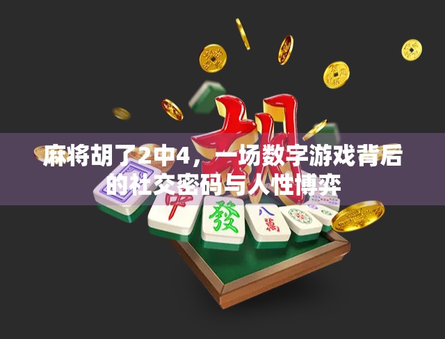 麻将胡了2中4,一场数字游戏背后的社交密码与人性博弈 麻将胡了2中4,一场数字游戏背后的社交密码与人性博弈