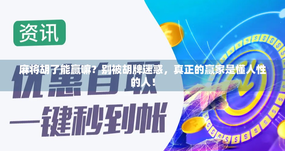 麻将胡了能赢嘛?别被胡牌迷惑,真正的赢家是懂人性的人! 麻将胡了能赢嘛?别被胡牌迷惑,真正的赢家是懂人性的人!