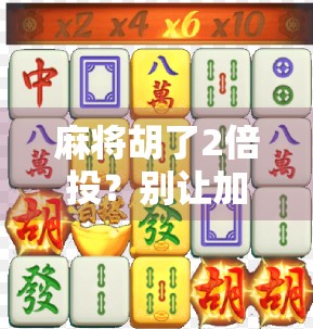 麻将胡了2倍投?别让加倍快乐变成加倍焦虑! 麻将胡了2倍投?别让加倍快乐变成加倍焦虑!
