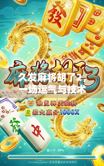 久发麻将胡了2,一场运气与技术的较量,背后藏着多少你不知道的玄机? 久发麻将胡了2,一场运气与技术的较量,背后藏着多少你不知道的玄机?