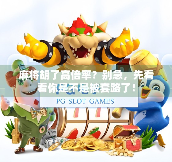 麻将胡了高倍率？别急，先看看你是不是被套路了！