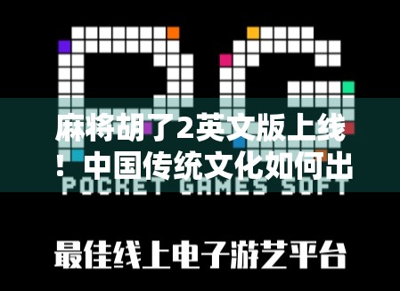 麻将胡了2英文版上线！中国传统文化如何出海引爆全球玩家？