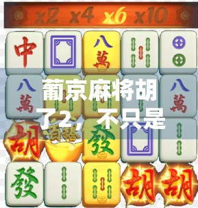 葡京麻将胡了2，不只是游戏，更是情绪价值的新大陆