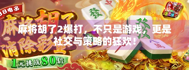 麻将胡了2爆打，不只是游戏，更是社交与策略的狂欢！