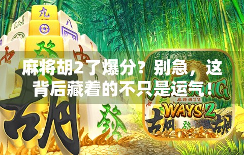 麻将胡2了爆分？别急，这背后藏着的不只是运气！