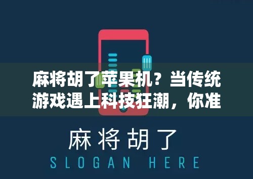 麻将胡了苹果机？当传统游戏遇上科技狂潮，你准备好了吗？