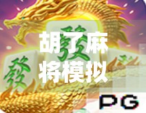 胡了麻将模拟器，不只是娱乐，更是中国传统文化的数字传承