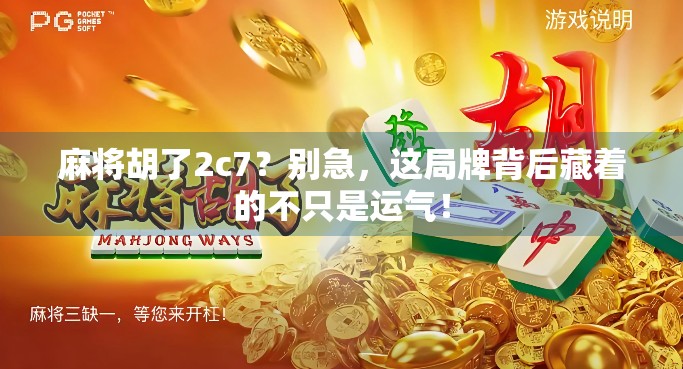 麻将胡了2c7？别急，这局牌背后藏着的不只是运气！