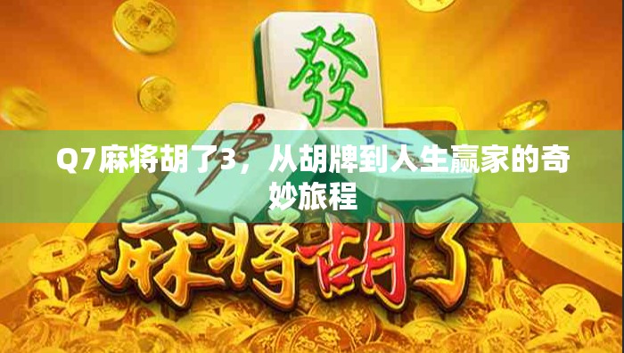 Q7麻将胡了3，从胡牌到人生赢家的奇妙旅程