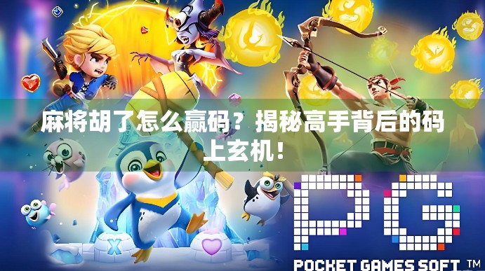 麻将胡了怎么赢码？揭秘高手背后的码上玄机！