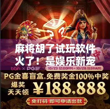 麻将胡了试玩软件火了！是娱乐新宠还是成瘾陷阱？