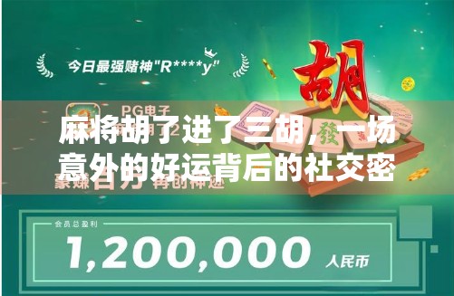 麻将胡了进了三胡，一场意外的好运背后的社交密码