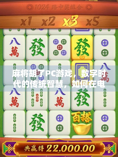 麻将胡了PC游戏，数字时代的传统智慧，如何在电脑屏幕上焕发新生？