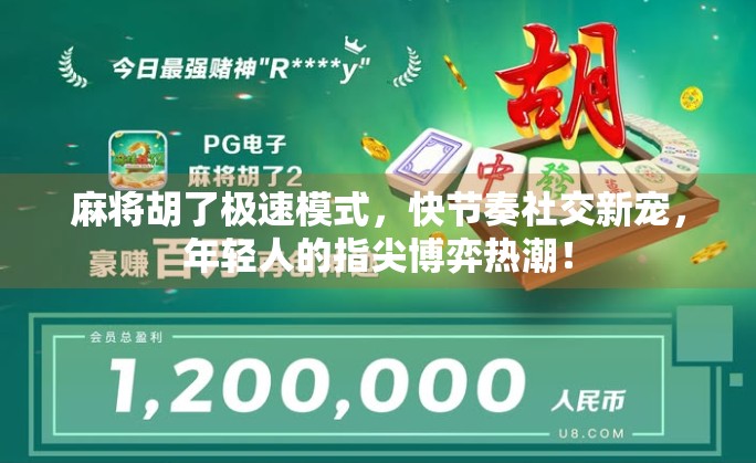 麻将胡了极速模式，快节奏社交新宠，年轻人的指尖博弈热潮！