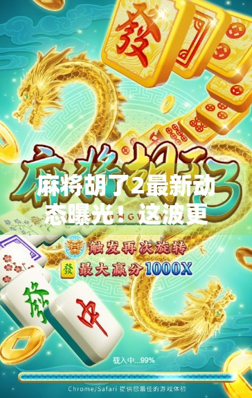 麻将胡了2最新动态曝光！这波更新让老玩家直呼真香！