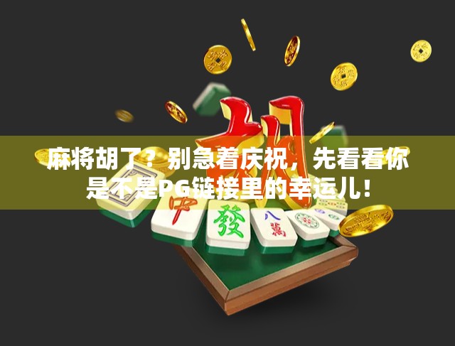 麻将胡了？别急着庆祝，先看看你是不是PG链接里的幸运儿！